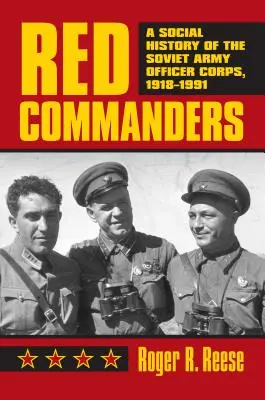 Comandanti rossi: Una storia sociale del corpo degli ufficiali dell'esercito sovietico, 1918-1991 - Red Commanders: A Social History of the Soviet Army Officer Corps, 1918-1991