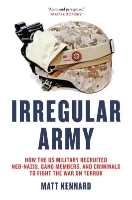 Esercito irregolare: Come l'esercito americano ha reclutato neonazisti, membri di bande e criminali per combattere la guerra al terrorismo - Irregular Army: How the US Military Recruited Neo-Nazis, Gang Members, and Criminals to Fight the War on Terror