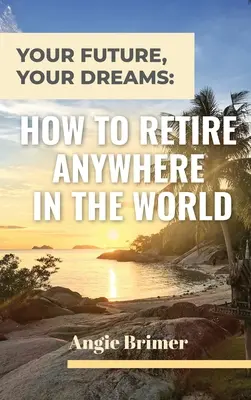 Il tuo futuro, i tuoi sogni: Come andare in pensione ovunque nel mondo - Your Future, Your Dreams: How to Retire Anywhere in the World