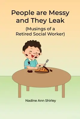 Le persone sono disordinate e perdono: (Riflessioni di un assistente sociale in pensione) - People are Messy and They Leak: (Musings of a Retired Social Worker)