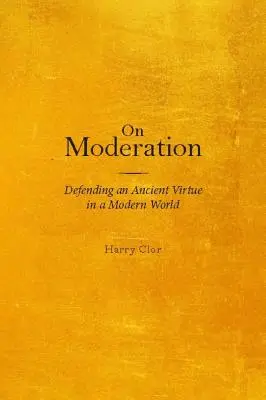 Sulla moderazione: Difendere un'antica virtù in un mondo moderno - On Moderation: Defending an Ancient Virtue in a Modern World