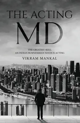 L'Acting MD - La più grande abilità di cui ha bisogno un uomo d'affari indiano è la recitazione - The Acting MD - The greatest skill an Indian businessman needs is acting