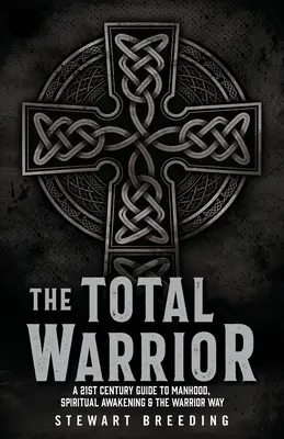 Il guerriero totale: Guida del 21° secolo alla mascolinità, al risveglio spirituale e alla via del guerriero - The Total Warrior: A 21st Century Guide to Manhood, Spiritual Awakening & the Warrior Way