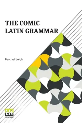 La grammatica latina a fumetti: una nuova e divertente introduzione alla lingua latina - The Comic Latin Grammar: A New And Facetious Introduction To The Latin Tongue