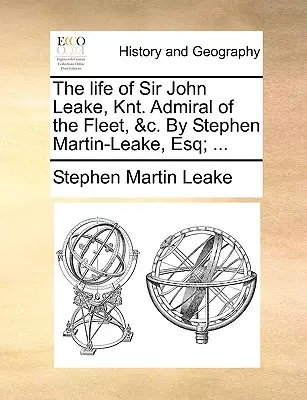 La vita di Sir John Leake, Knt. Ammiraglio della Flotta, &C. di Stephen Martin-Leake, Esq; ... - The Life of Sir John Leake, Knt. Admiral of the Fleet, &C. by Stephen Martin-Leake, Esq; ...