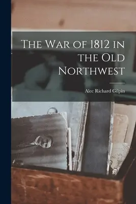 La guerra del 1812 nel vecchio Nord-Ovest - The War of 1812 in the Old Northwest