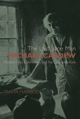 L'ultimo uomo sano di mente: Michael Cardew: vasi moderni, colonialismo e controcultura - The Last Sane Man: Michael Cardew: Modern Pots, Colonialism, and the Counterculture