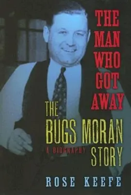 L'uomo che se ne andò: La storia di Bugs Moran: Una biografia - The Man Who Got Away: The Bugs Moran Story: A Biography