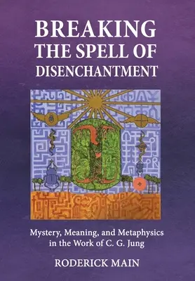 Rompere l'incantesimo del disincanto: Mistero, significato e metafisica nell'opera di C. G. Jung - Breaking The Spell Of Disenchantment: Mystery, Meaning, And Metaphysics In The Work Of C. G. Jung