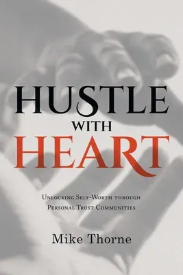 Fare impresa con il cuore: Sbloccare l'autostima attraverso le comunità di fiducia personale - Hustle With Heart: Unlocking Self-Worth Through Personal Trust Communities