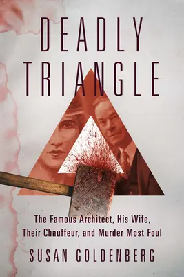 Triangolo mortale: Il famoso architetto, sua moglie, il loro autista e l'omicidio più turpe - Deadly Triangle: The Famous Architect, His Wife, Their Chauffeur, and Murder Most Foul