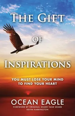 Il dono delle ispirazioni: Devi perdere la tua mente per trovare il tuo cuore - The Gift of Inspirations: You Must Lose Your Mind to Find Your Heart