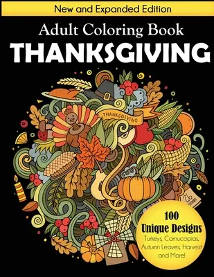 Libro da colorare per adulti sul Ringraziamento: Nuova edizione ampliata, 100 disegni unici, tacchini, cornucopie, foglie d'autunno, raccolto e altro ancora! - Thanksgiving Adult Coloring Book: New and Expanded Edition, 100 Unique Designs, Turkeys, Cornucopias, Autumn Leaves, Harvest, and More!
