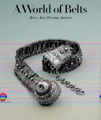 Un mondo di cinture: Africa, Asia, Oceania, America dalla collezione Ghysels - A World of Belts: Africa, Asia, Oceania, America from the Ghysels Collection