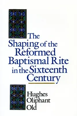 La formazione del rito battesimale riformato nel XVI secolo - The Shaping of the Reformed Baptismal Rite in the Sixteenth Century