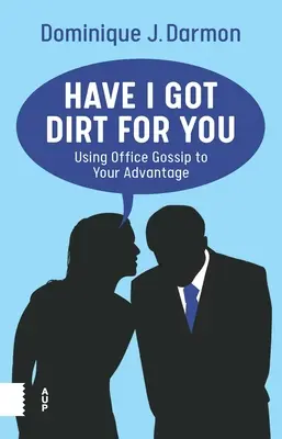 Ho del marcio per te: Usare i pettegolezzi dell'ufficio a proprio vantaggio - Have I Got Dirt for You: Using Office Gossip to Your Advantage