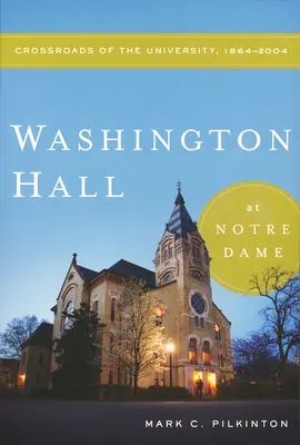 Washington Hall at Notre Dame: crocevia dell'Università, 1864-2004 - Washington Hall at Notre Dame: Crossroads of the University, 1864-2004