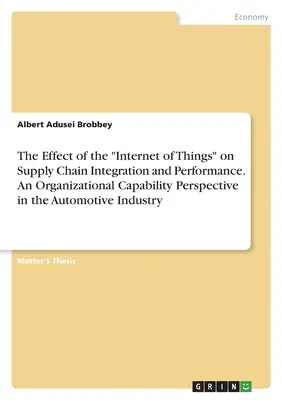 L'effetto dell'Internet degli oggetti sull'integrazione della catena di fornitura e sulle prestazioni. Una prospettiva di capacità organizzativa nell'industria automobilistica - The Effect of the Internet of Things on Supply Chain Integration and Performance. An Organizational Capability Perspective in the Automotive Industry