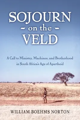 Sojourn on the Veld: Una chiamata alla missione, alle macchine e alla fratellanza nell'era dell'apartheid in Sudafrica - Sojourn on the Veld: A Call to Mission, Machines, and Brotherhood in South Africa's Age of Apartheid