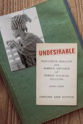 Indesiderabile: Mobilità appassionata e sfida delle donne alla polizia coloniale francese, 1919-1952 - Undesirable: Passionate Mobility and Women's Defiance of French Colonial Policing, 1919-1952