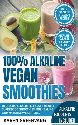 Frullati vegani 100% alcalini: Deliziosi frullati alcalini di cibi superflui per la guarigione e la perdita di peso naturale - 100% Alkaline Vegan Smoothies: Delicious, Alkaline Cleanse-Friendly Superfood Smoothies for Healing and Natural Weight Loss