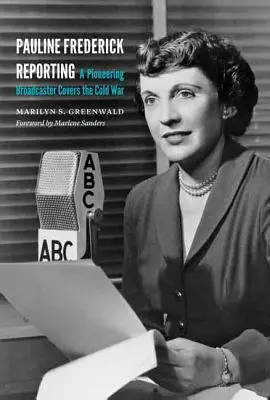 Pauline Frederick Reporting: Un'emittente pionieristica copre la guerra fredda - Pauline Frederick Reporting: A Pioneering Broadcaster Covers the Cold War