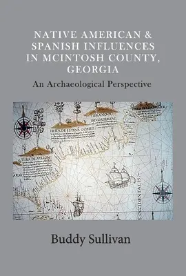 Influenze native americane e spagnole nella contea di McIntosh, Georgia: Una prospettiva archeologica, volume 1 - Native American & Spanish Influences in McIntosh County, Georgia: An Archaeological Perspectivevolume 1