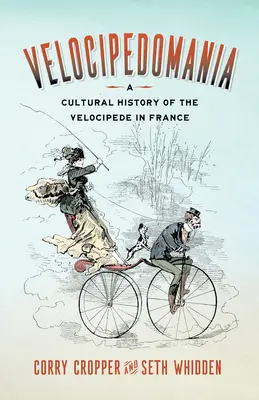 Velocipedomania: Una storia culturale del Velocipede in Francia - Velocipedomania: A Cultural History of the Velocipede in France