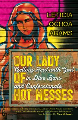 Nostra Signora dei pasticci: Diventare reali con Dio nei Dive Bar e nei Confessionali - Our Lady of Hot Messes: Getting Real with God in Dive Bars and Confessionals