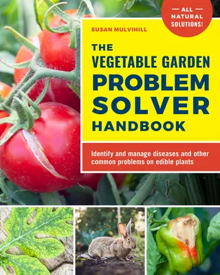 Il manuale per risolvere i problemi dell'orto: Identificare e gestire le malattie e gli altri problemi comuni delle piante commestibili - The Vegetable Garden Problem Solver Handbook: Identify and Manage Diseases and Other Common Problems on Edible Plants