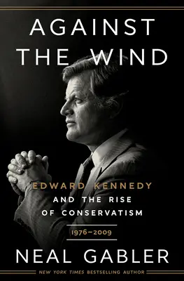 Contro il vento: Edward Kennedy e l'ascesa del conservatorismo, 1976-2009 - Against the Wind: Edward Kennedy and the Rise of Conservatism, 1976-2009