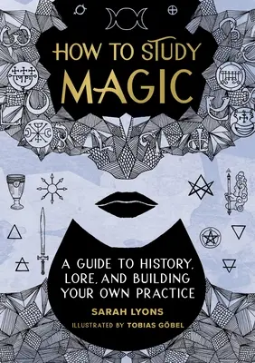 Come studiare la magia: guida alla storia, alla tradizione e alla costruzione della propria pratica - How to Study Magic: A Guide to History, Lore, and Building Your Own Practice