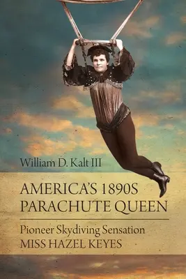 La regina americana del paracadute del 1890: La pioniera del paracadutismo Miss Hazel Keyes - America's 1890s Parachute Queen: Pioneer Skydiving Sensation Miss Hazel Keyes