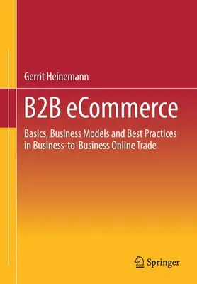 Ecommerce B2B: Fondamenti, modelli di business e migliori pratiche nel commercio online business-to-business - B2B Ecommerce: Basics, Business Models and Best Practices in Business-To-Business Online Trade