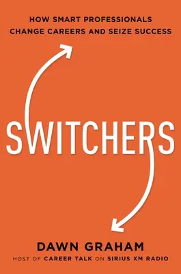 Switchers: Come i professionisti intelligenti cambiano carriera e raggiungono il successo - Switchers: How Smart Professionals Change Careers -- And Seize Success