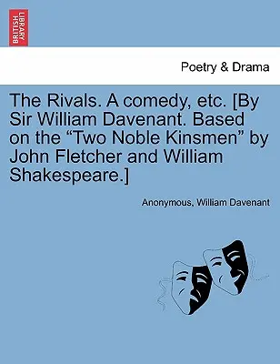 I rivali. una commedia, ecc. [Di Sir William Davenant. Basata sui Due Nobili Parenti di John Fletcher e William Shakespeare]. - The Rivals. a Comedy, Etc. [By Sir William Davenant. Based on the Two Noble Kinsmen by John Fletcher and William Shakespeare.]
