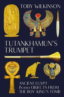 La tromba di Tutankhamon: L'antico Egitto in 100 oggetti dalla tomba del re maschio - Tutankhamun's Trumpet: Ancient Egypt in 100 Objects from the Boy-King's Tomb