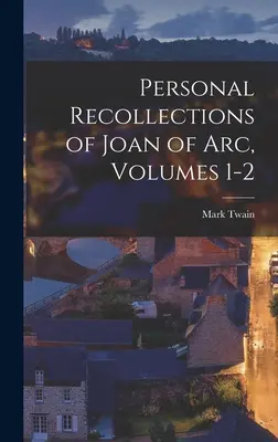 Ricordi personali di Giovanna d'Arco, Volumi 1-2 - Personal Recollections of Joan of Arc, Volumes 1-2