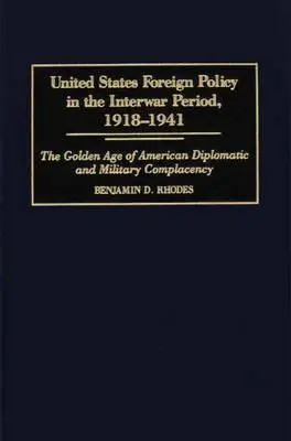 La politica estera degli Stati Uniti nel periodo interbellico, 1918-1941: L'età dell'oro della compiacenza diplomatica e militare americana - United States Foreign Policy in the Interwar Period, 1918-1941: The Golden Age of American Diplomatic and Military Complacency