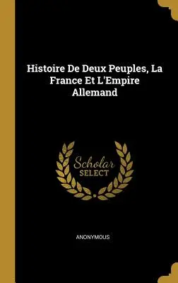 Storia di due popoli, la Francia e l'Impero Allemanno - Histoire De Deux Peuples, La France Et L'Empire Allemand