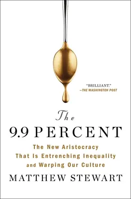 Il 9,9 per cento: La nuova aristocrazia che sta radicando la disuguaglianza e deformando la nostra cultura - The 9.9 Percent: The New Aristocracy That Is Entrenching Inequality and Warping Our Culture