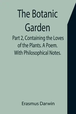 Il giardino botanico. Parte 2, contenente gli amori delle piante. Un poema. Con note filosofiche. - The Botanic Garden. Part 2, Containing the Loves of the Plants. A Poem. With Philosophical Notes.