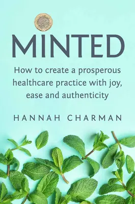 Minted: come creare un'attività sanitaria prospera con gioia, facilità e autenticità - Minted: How to Create a Prosperous Healthcare Practice with Joy, Ease and Authenticity