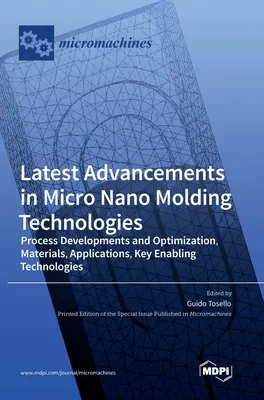 Ultimi progressi nelle tecnologie di micro-nano stampaggio: Sviluppi e ottimizzazione dei processi, materiali, applicazioni e tecnologie abilitanti fondamentali - Latest Advancements in Micro Nano Molding Technologies: Process Developments and Optimization, Materials, Applications, Key Enabling Technologies