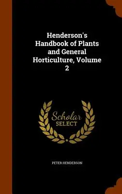 Manuale di Henderson di piante e orticoltura generale, volume 2 - Henderson's Handbook of Plants and General Horticulture, Volume 2