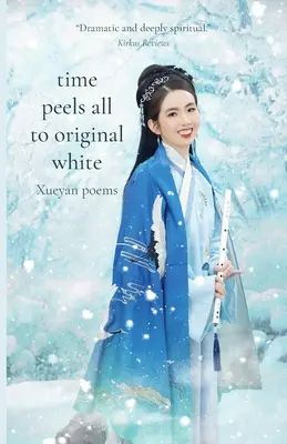 Il tempo scrosta tutto fino al bianco originale: Poesie di Xueyan - Time Peels All to Original White: Xueyan Poems
