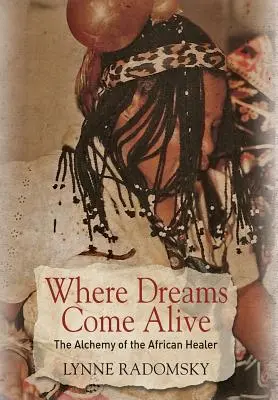 Dove i sogni prendono vita: L'alchimia del guaritore africano - Where Dreams Come Alive: The Alchemy of the African Healer