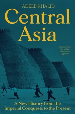 Asia centrale: Una nuova storia dalle conquiste imperiali al presente - Central Asia: A New History from the Imperial Conquests to the Present