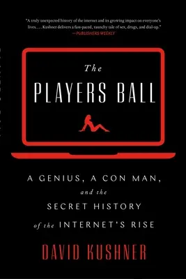 The Players Ball: Un genio, un truffatore e la storia segreta dell'ascesa di Internet - The Players Ball: A Genius, a Con Man, and the Secret History of the Internet's Rise