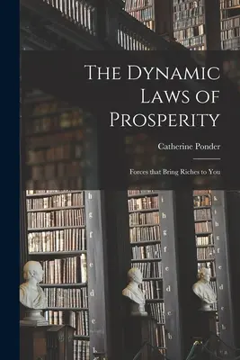 Le Leggi Dinamiche della Prosperità; Forze che vi portano ricchezza - The Dynamic Laws of Prosperity; Forces That Bring Riches to You